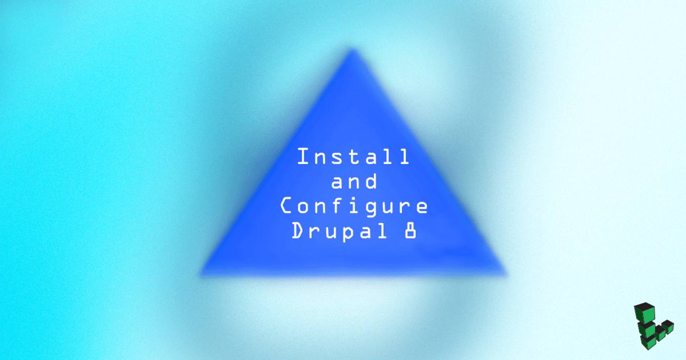 Install and Configure Drupal 8 Install and Configure Drupal 8